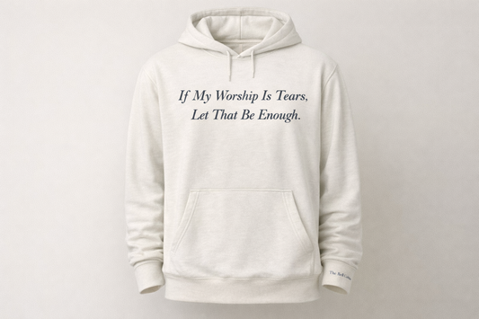If My Worship is Tears.. Let That Be Enough Hoodie